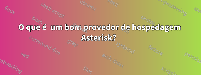 O que é um bom provedor de hospedagem Asterisk? 