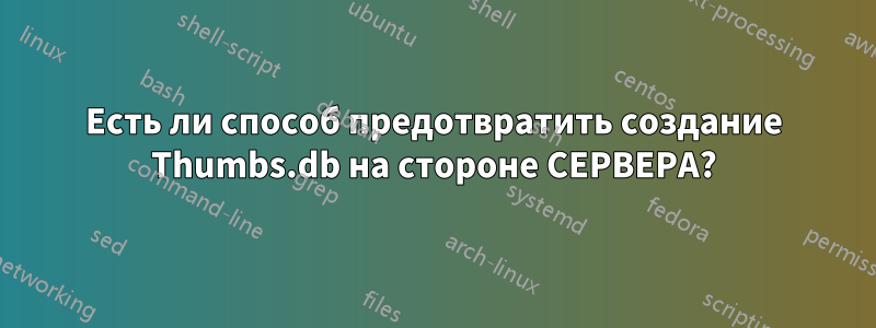 Есть ли способ предотвратить создание Thumbs.db на стороне СЕРВЕРА?