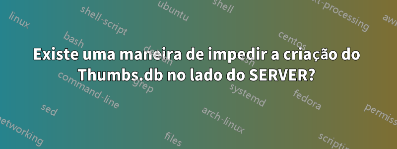 Existe uma maneira de impedir a criação do Thumbs.db no lado do SERVER?