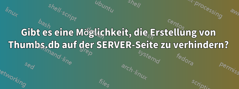Gibt es eine Möglichkeit, die Erstellung von Thumbs.db auf der SERVER-Seite zu verhindern?
