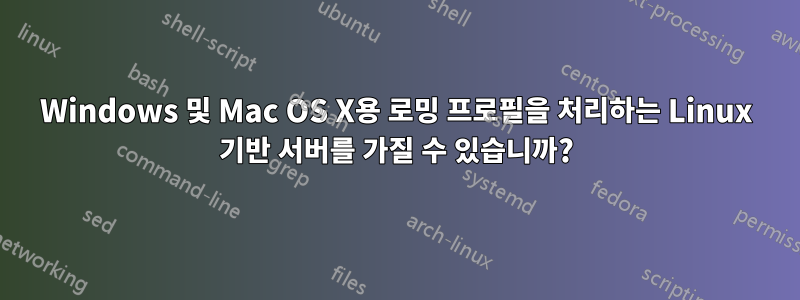 Windows 및 Mac OS X용 로밍 프로필을 처리하는 Linux 기반 서버를 가질 수 있습니까?