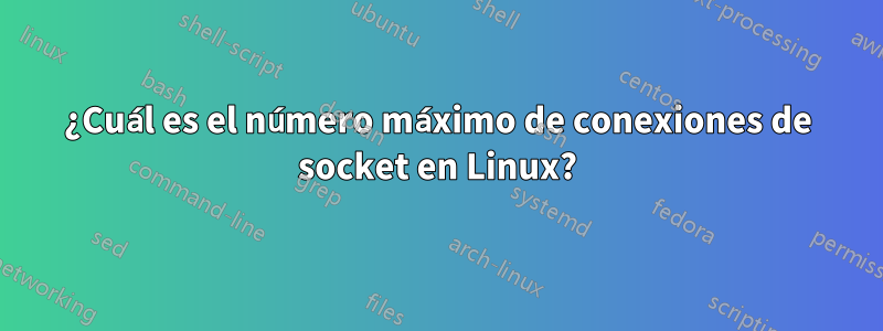 ¿Cuál es el número máximo de conexiones de socket en Linux?
