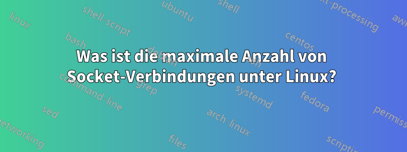 Was ist die maximale Anzahl von Socket-Verbindungen unter Linux?