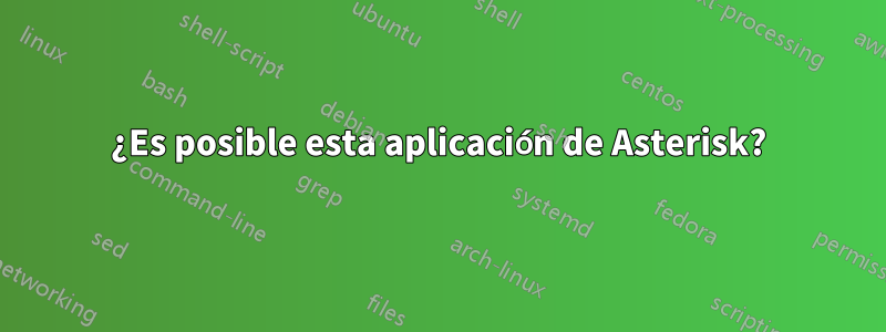¿Es posible esta aplicación de Asterisk?