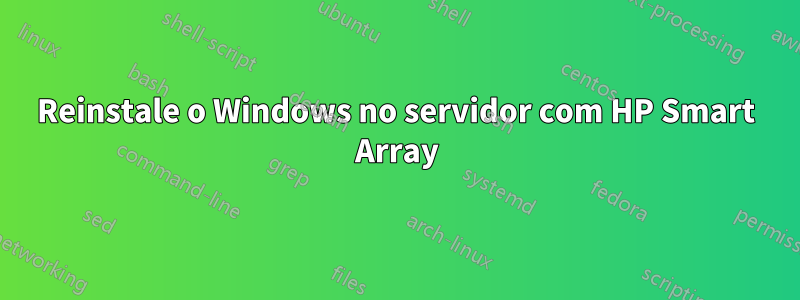 Reinstale o Windows no servidor com HP Smart Array