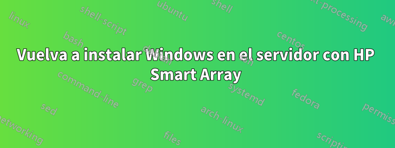 Vuelva a instalar Windows en el servidor con HP Smart Array