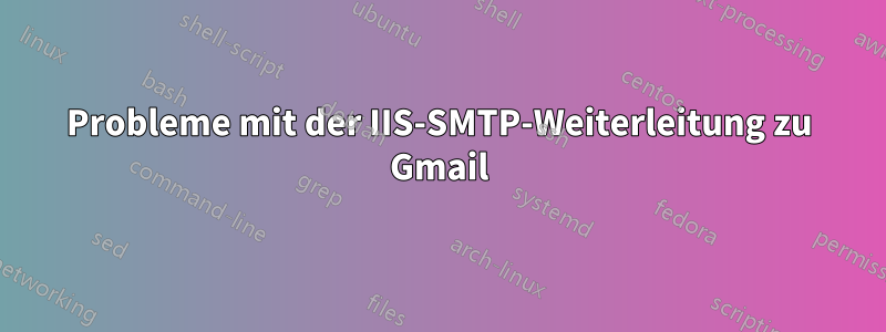Probleme mit der IIS-SMTP-Weiterleitung zu Gmail