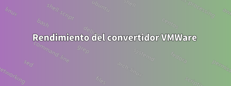 Rendimiento del convertidor VMWare