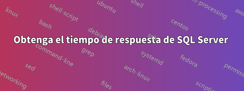 Obtenga el tiempo de respuesta de SQL Server