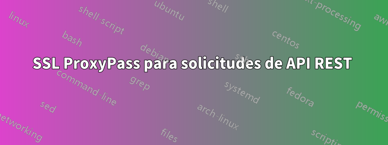 SSL ProxyPass para solicitudes de API REST