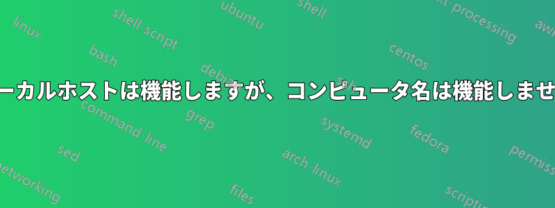 ローカルホストは機能しますが、コンピュータ名は機能しません