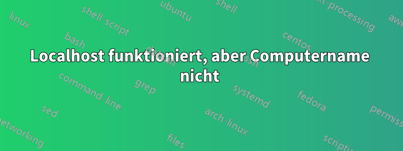 Localhost funktioniert, aber Computername nicht