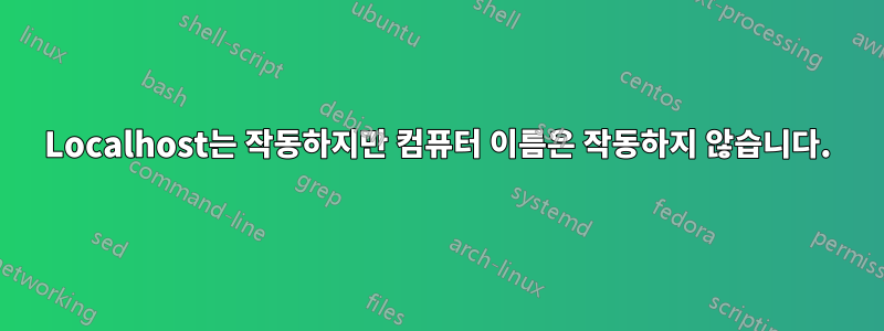 Localhost는 작동하지만 컴퓨터 이름은 작동하지 않습니다.