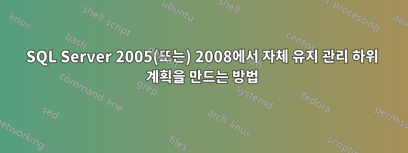 SQL Server 2005(또는) 2008에서 자체 유지 관리 하위 계획을 만드는 방법