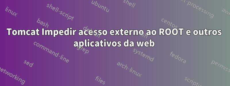 Tomcat Impedir acesso externo ao ROOT e outros aplicativos da web