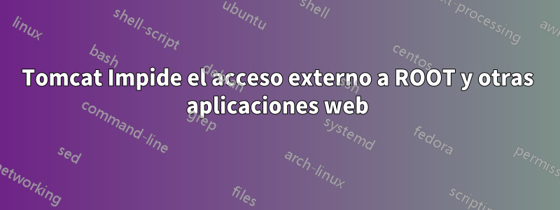 Tomcat Impide el acceso externo a ROOT y otras aplicaciones web