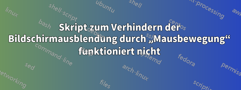 Skript zum Verhindern der Bildschirmausblendung durch „Mausbewegung“ funktioniert nicht