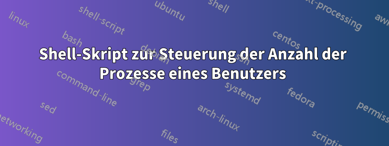 Shell-Skript zur Steuerung der Anzahl der Prozesse eines Benutzers