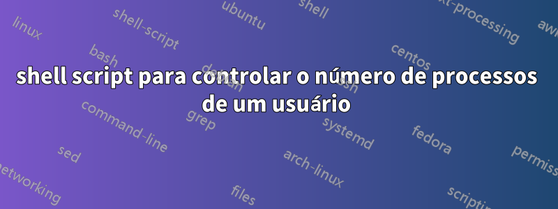 shell script para controlar o número de processos de um usuário