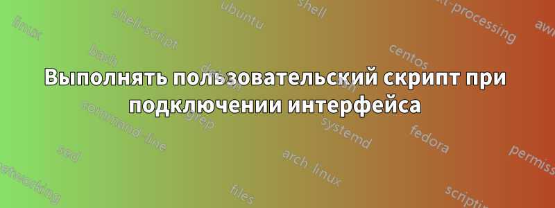 Выполнять пользовательский скрипт при подключении интерфейса