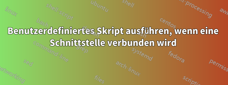 Benutzerdefiniertes Skript ausführen, wenn eine Schnittstelle verbunden wird