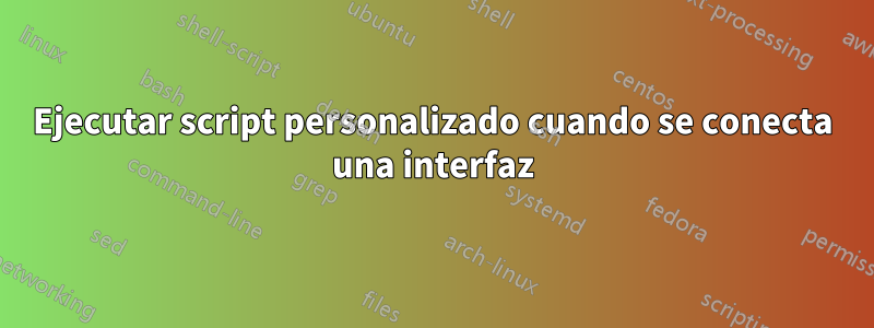Ejecutar script personalizado cuando se conecta una interfaz