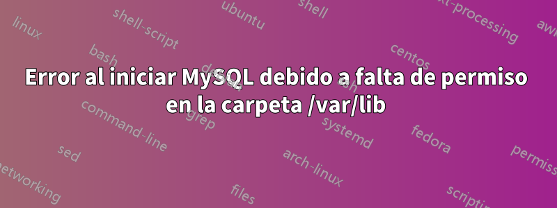 Error al iniciar MySQL debido a falta de permiso en la carpeta /var/lib