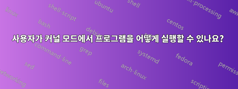 사용자가 커널 모드에서 프로그램을 어떻게 실행할 수 있나요?