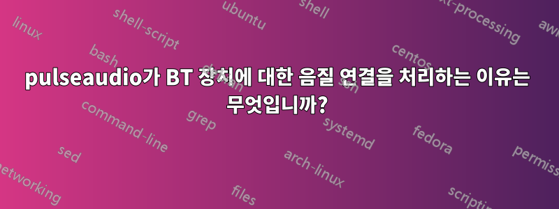 pulseaudio가 BT 장치에 대한 음질 연결을 처리하는 이유는 무엇입니까?