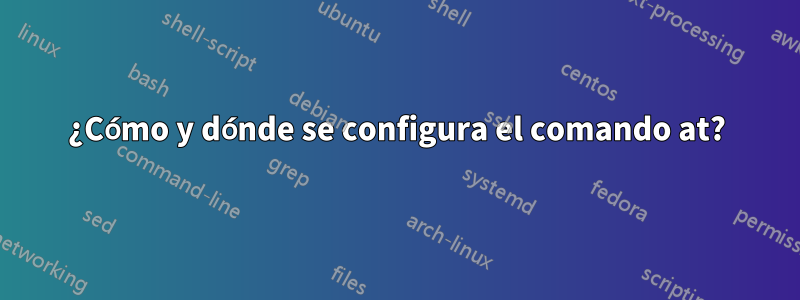 ¿Cómo y dónde se configura el comando at?