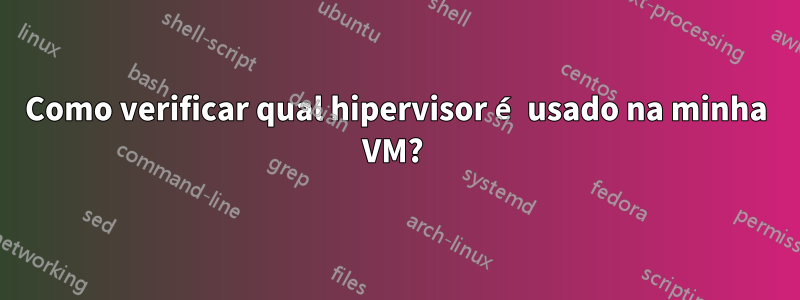 Como verificar qual hipervisor é usado na minha VM? 