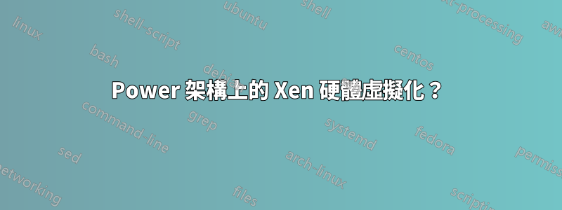 Power 架構上的 Xen 硬體虛擬化？