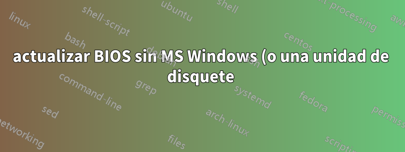 actualizar BIOS sin MS Windows (o una unidad de disquete)