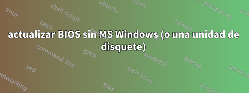 actualizar BIOS sin MS Windows (o una unidad de disquete)