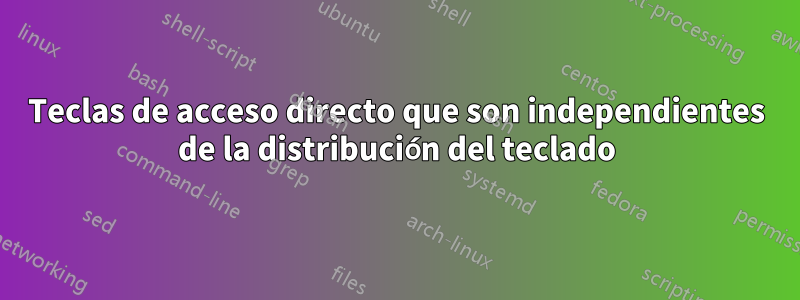 Teclas de acceso directo que son independientes de la distribución del teclado