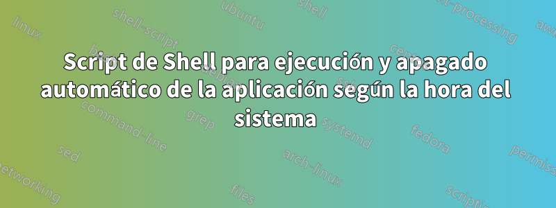 Script de Shell para ejecución y apagado automático de la aplicación según la hora del sistema