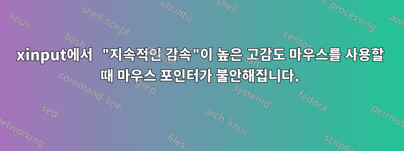 xinput에서 "지속적인 감속"이 높은 고감도 마우스를 사용할 때 마우스 포인터가 불안해집니다.