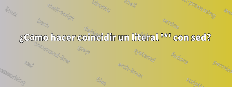 ¿Cómo hacer coincidir un literal '*' con sed?