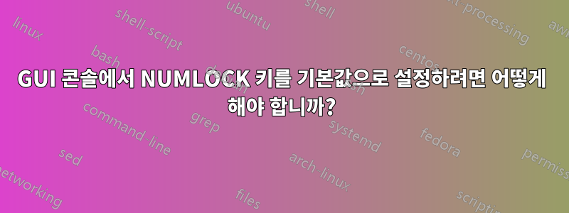 GUI 콘솔에서 NUMLOCK 키를 기본값으로 설정하려면 어떻게 해야 합니까?