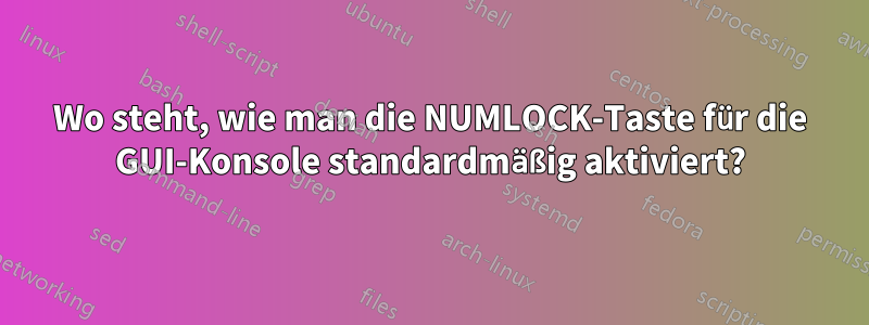 Wo steht, wie man die NUMLOCK-Taste für die GUI-Konsole standardmäßig aktiviert?