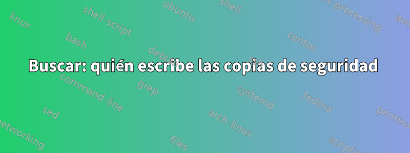 Buscar: quién escribe las copias de seguridad