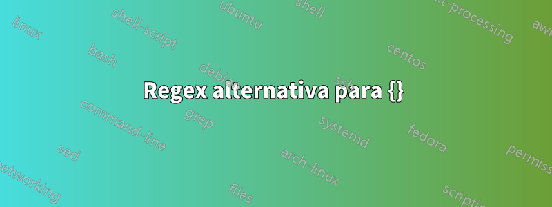 Regex alternativa para {}