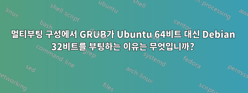 멀티부팅 구성에서 GRUB가 Ubuntu 64비트 대신 Debian 32비트를 부팅하는 이유는 무엇입니까?