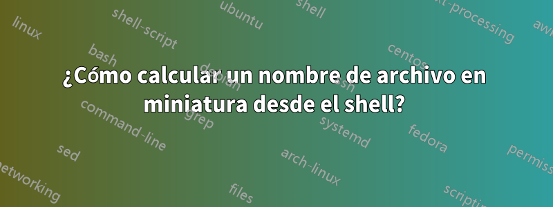 ¿Cómo calcular un nombre de archivo en miniatura desde el shell?