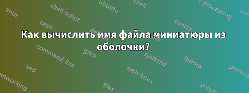 Как вычислить имя файла миниатюры из оболочки?