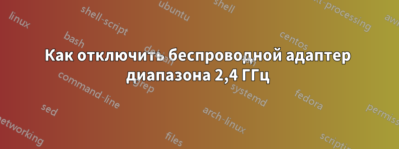 Как отключить беспроводной адаптер диапазона 2,4 ГГц