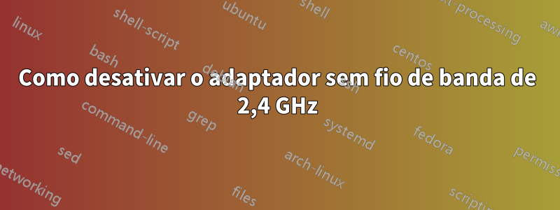 Como desativar o adaptador sem fio de banda de 2,4 GHz