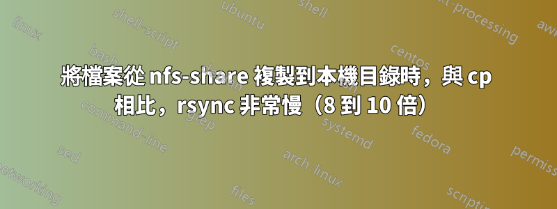 將檔案從 nfs-share 複製到本機目錄時，與 cp 相比，rsync 非常慢（8 到 10 倍）