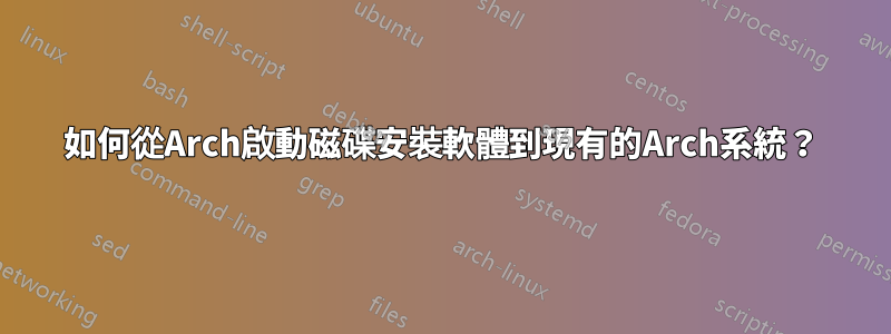 如何從Arch啟動磁碟安裝軟體到現有的Arch系統？