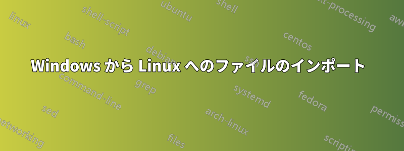 Windows から Linux へのファイルのインポート 